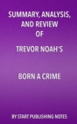 Image for Summary, Analysis, and Review of Trevor Noah&#39;s Born a Crime: Stories from a South African Childhood