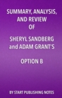 Image for Summary, Analysis, and Review of Sheryl Sandberg and Adam Grant&#39;s Option B: Facing Adversity, Building Resilience, and Finding Joy