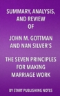 Image for Summary, Analysis, and Review of John M. Gottman and Nan Silver&#39;s The Seven Principles for Making Marriage Work: A Practical Guide from the Country&#39;s Foremost Relationship Expert