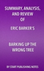 Image for Summary, Analysis, and Review of Eric Barker&#39;s Barking Up The Wrong Tree: The Surprising Science Behind Why Everything You Know About Success Is (Mostly) Wrong