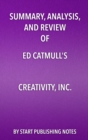 Image for Summary, Analysis, and Review  of Ed Catmull&#39;s Creativity, Inc: Overcoming the Unseen Forces that Stand in the Way of True Inspiration