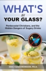 Image for What&#39;s in Your Glass?: Pentecostal Christians, and the Hidden Dangers of Sugary Drinks