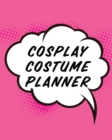 Image for Cosplay Costume Planner : Guided Log Book for Planning Your Costume - Track Progress, Plan and Rate Your Anime, Cartoon, TV, or Video Game Cosplay Costumes - Sewing and Costuming