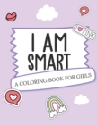 Image for I Am Smart - A Coloring Book for Girls : Inspirational Coloring Book To Build Confidence Girl Power Girl Empowerment Art Activity Book Self-Esteem Young Girls