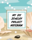 Image for My DIY Jewelry Project Notebook : DIY Project Planner Organizer Crafts Hobbies Home Made