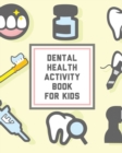 Image for Dental Health Activity Book For Kids : Kids Teeth Activity Book For Children Cavities, Plaque, Teeth Health Dentist