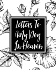 Image for Letters to My Dog in Heaven : Pet Loss Grief Heartfelt Loss Bereavement Gift Best Friend Dog Lovers
