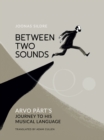Image for Between Two Sounds : Arvo Part’s Journey to His Musical Language