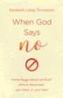 Image for When God says &#39;no&#39;: facing disappointment and denial without losing heart, losing hope, or losing your head