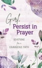 Image for Girl, Persist in Prayer: Devotions for a Courageous Faith