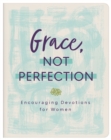 Image for Grace, Not Perfection: Encouraging Devotions for Women