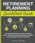 Image for Retirement Planning QuickStart Guide : The Simplified Beginner&#39;s Guide to Building Wealth, Creating Long-Term Financial Security, and Preparing for Life After Work