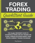 Image for Forex Trading QuickStart Guide : &quot;The Simplified Beginner&#39;s Guide to Successfully Swing and Day Trading the Global Foreign Exchange Market Using Proven Currency Trading Techniques &quot;