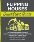 Image for Flipping Houses QuickStart Guide: The Simplified Beginner&#39;s Guide to Finding and Financing the Right Properties, Strategically Adding Value, and Flipping for a Profit