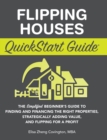 Image for Flipping Houses QuickStart Guide : The Simplified Beginner&#39;s Guide to Finding and Financing the Right Properties, Strategically Adding Value, and Flipping for a Profit