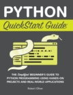 Image for Python QuickStart Guide : The Simplified Beginner&#39;s Guide to Python Programming Using Hands-On Projects and Real-World Applications