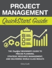 Image for Project Management QuickStart Guide : The Simplified Beginner&#39;s Guide to Precise Planning, Strategic Resource Management, and Delivering World Class Results