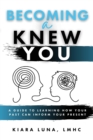 Image for Becoming A Knew You : A Guide to Learn How Your Past Can Inform Your Present