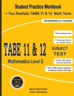 Image for TABE 11&amp;12 Subject Test Mathematics Level D : Student Practice Workbook + Two Realistic TABE 11&amp;12 Math Tests