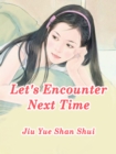 Image for Let&#39;s Encounter Next Time