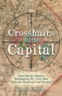 Image for Crosshairs on the Capital: Jubal Early&#39;s Raid on Washington, D.C., July 1864: Reasons, Reactions, and Results