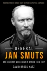 Image for General Jan Smuts and His First World War in Africa, 1914-1917