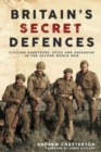 Image for Britain&#39;s secret defences  : civilian saboteurs, spies and assassins during the Second World War