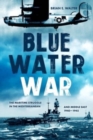 Image for Blue water war  : the maritime struggle in the Mediterranean and Middle East, 1940-1945