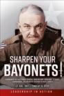 Image for Sharpen Your Bayonets: A Biography of Lieutenant General John Wilson &#39;Iron Mike&#39; O&#39;Daniel, Commander, 3rd Infantry Division in World War II