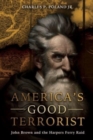 Image for America&#39;S Good Terrorist : John Brown and the Harpers Ferry Raid