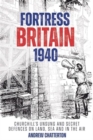 Image for Fortress Britain 1940 : Britain&#39;s Unsung and Secret Defences on Land, Sea and Air