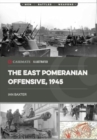 Image for The East Pomeranian Offensive, 1945 : Destruction of German Forces in Pomerania and West Prussia