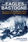 Image for The Eagles of Bastogne : The Untold Story of the Heroic Defense of a City Under Siege: The Untold Story of the Heroic Defense of a City Under Siege