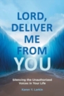 Image for Lord, Deliver Me From You : Silencing the Unauthorized Voices in Your Life