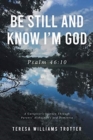 Image for Be Still and Know I&#39;m God : Psalm 46:10: A Caregiver&#39;s Journey Through Parents&#39; Alzheimer&#39;s and Dementia