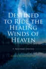 Image for Destined to Ride the Healing Winds of Heaven: A Spiritual Journey