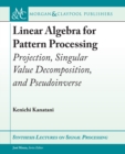 Image for Linear Algebra for Pattern Processing : Projection, Singular Value Decomposition, and Pseudoinverse