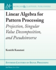 Image for Linear Algebra for Pattern Processing: Projection, Singular Value Decomposition, and Pseudoinverse