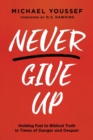 Image for Never give up  : holding fast to biblical truth in times of danger and despair