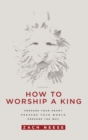Image for How to Worship a King : Prepare Your Heart. Prepare Your World. Prepare the Way.