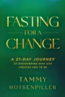 Image for Fasting for a Change: A 21-Day Journey of Discovering Who God Created You to Be