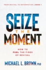 Image for Seize the Moment: How to Fuel the Fires of Revival