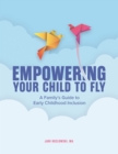 Image for Empowering Your Child to Fly: A Family&#39;s Guide to Early Childhood Inclusion