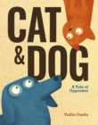 Image for Cat and dog  : a tale of opposites
