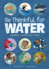 Image for Be Thankful for Water : How water sustains our planet