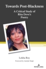 Image for Towards post-Blackness  : a critical study of Rita Dove&#39;s poetry