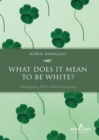 Image for What does it mean to be white?  : developing white racial literacy