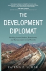 Image for The Development Diplomat : Working Across Borders, Boardrooms, and Bureaucracies to End Poverty