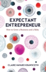 Image for Expectant Entrepreneur : How to Grow a Business and a Baby