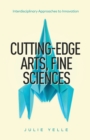 Image for Cutting-Edge Arts, Fine Sciences : Interdisciplinary Approaches to Innovation